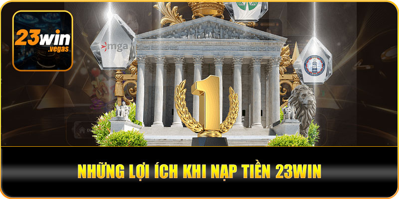 Lợi ích khi nạp tiền 23WIN và kiểm soát giao dịch an toàn