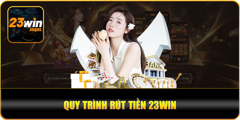 Quy trình rút tiền 23WIN an toàn qua trang chủ chính thức