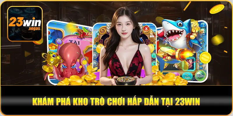 Nhà Cái 23win - kho trò chơi hấp dẫn