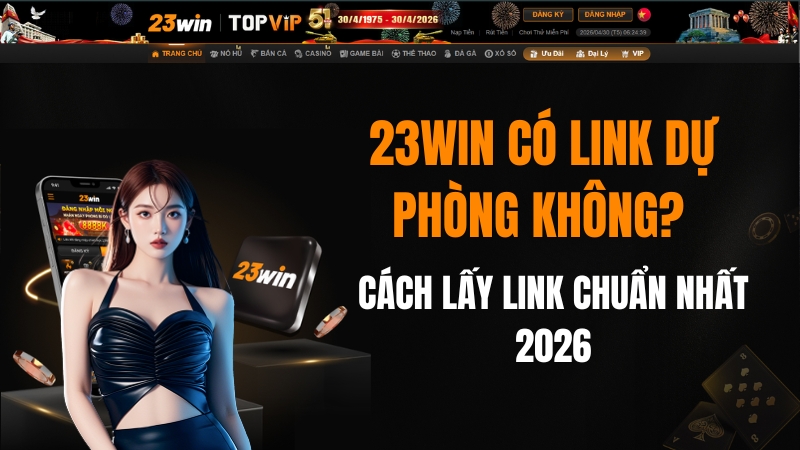23WIN Có Link Dự Phòng Không? Cách Lấy Nhanh
